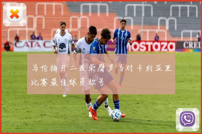 马伦梅开二度荣膺罗马对卡利亚里比赛最佳球员称号