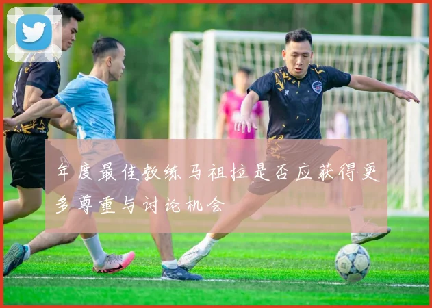 年度最佳教练马祖拉是否应获得更多尊重与讨论机会